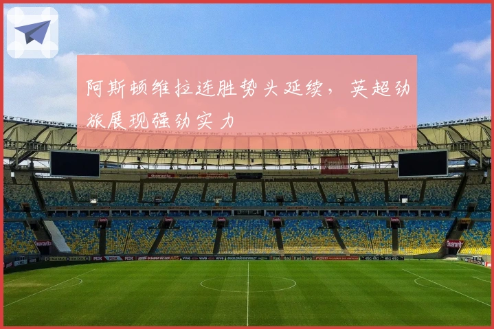 阿斯顿维拉连胜势头延续，英超劲旅展现强劲实力