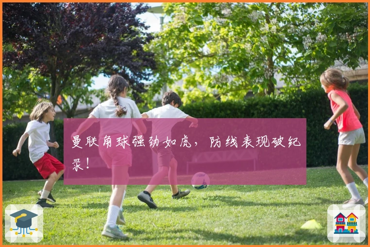 曼联角球强劲如虎，防线表现破纪录！