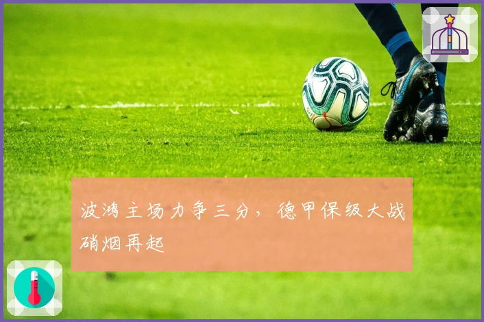 波鸿主场力争三分，德甲保级大战硝烟再起